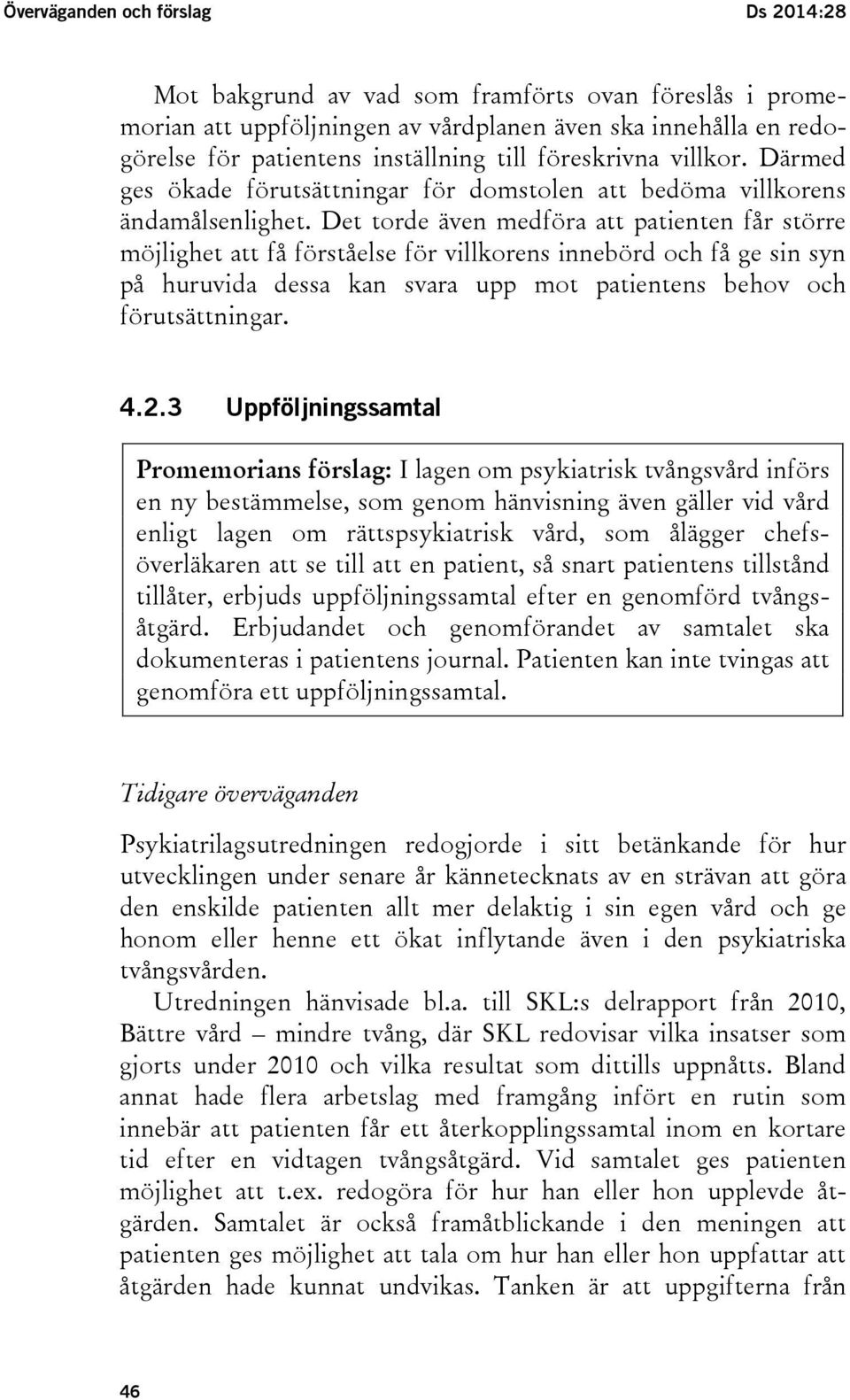 Det torde även medföra att patienten får större möjlighet att få förståelse för villkorens innebörd och få ge sin syn på huruvida dessa kan svara upp mot patientens behov och förutsättningar. 4.2.