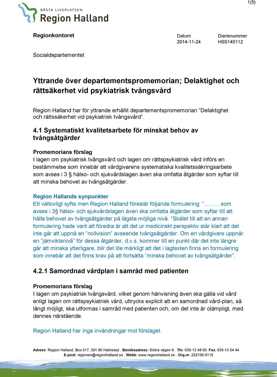 1 Systematiskt kvalitetsarbete för minskat behov av tvångsåtgärder Promemorians förslag I lagen om psykiatrisk tvångsvård och lagen om rättspsykiatrisk vård införs en bestämmelse som innebär att