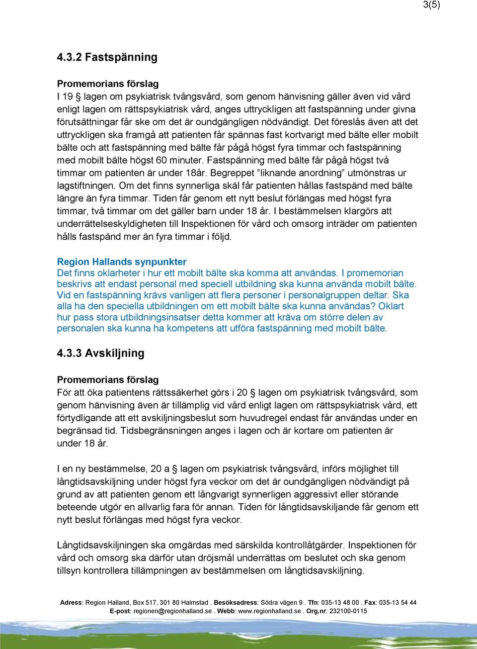 Det föreslås även att det uttryckligen ska framgå att patienten får spännas fast kortvarigt med bälte eller mobilt bälte och att fastspänning med bälte får pågå högst fyra timmar och fastspänning med