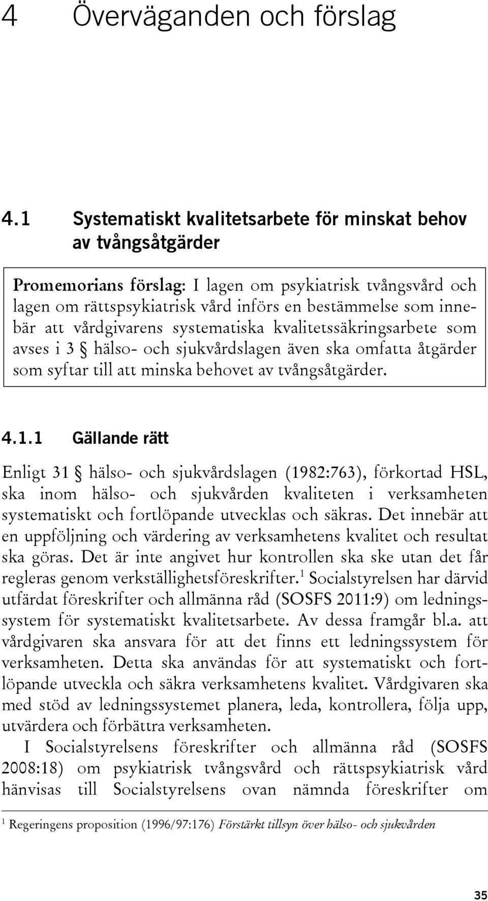 vårdgivarens systematiska kvalitetssäkringsarbete som avses i 3 hälso- och sjukvårdslagen även ska omfatta åtgärder som syftar till att minska behovet av tvångsåtgärder. 4.1.