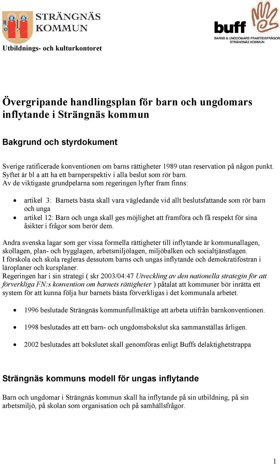 Av de viktigaste grundpelarna som regeringen lyfter fram finns: artikel 3: Barnets bästa skall vara vägledande vid allt beslutsfattande som rör barn och unga artikel 12: Barn och unga skall ges