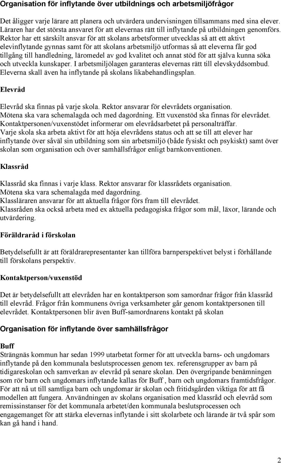 Rektor har ett särskilt ansvar för att skolans arbetsformer utvecklas så att ett aktivt elevinflytande gynnas samt för att skolans arbetsmiljö utformas så att eleverna får god tillgång till