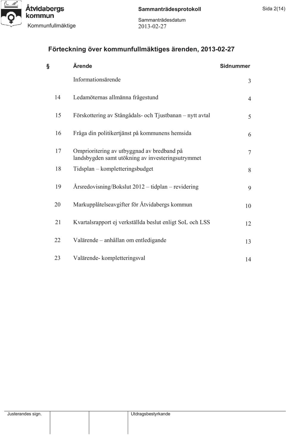 landsbygden samt utökning av investeringsutrymmet 7 18 Tidsplan kompletteringsbudget 8 19 Årsredovisning/Bokslut 2012 tidplan revidering 9 20