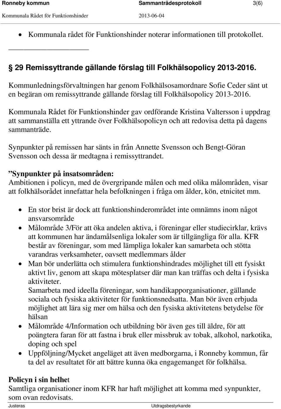 Kommunala Rådet för Funktionshinder gav ordförande Kristina Valtersson i uppdrag att sammanställa ett yttrande över Folkhälsopolicyn och att redovisa detta på dagens sammanträde.