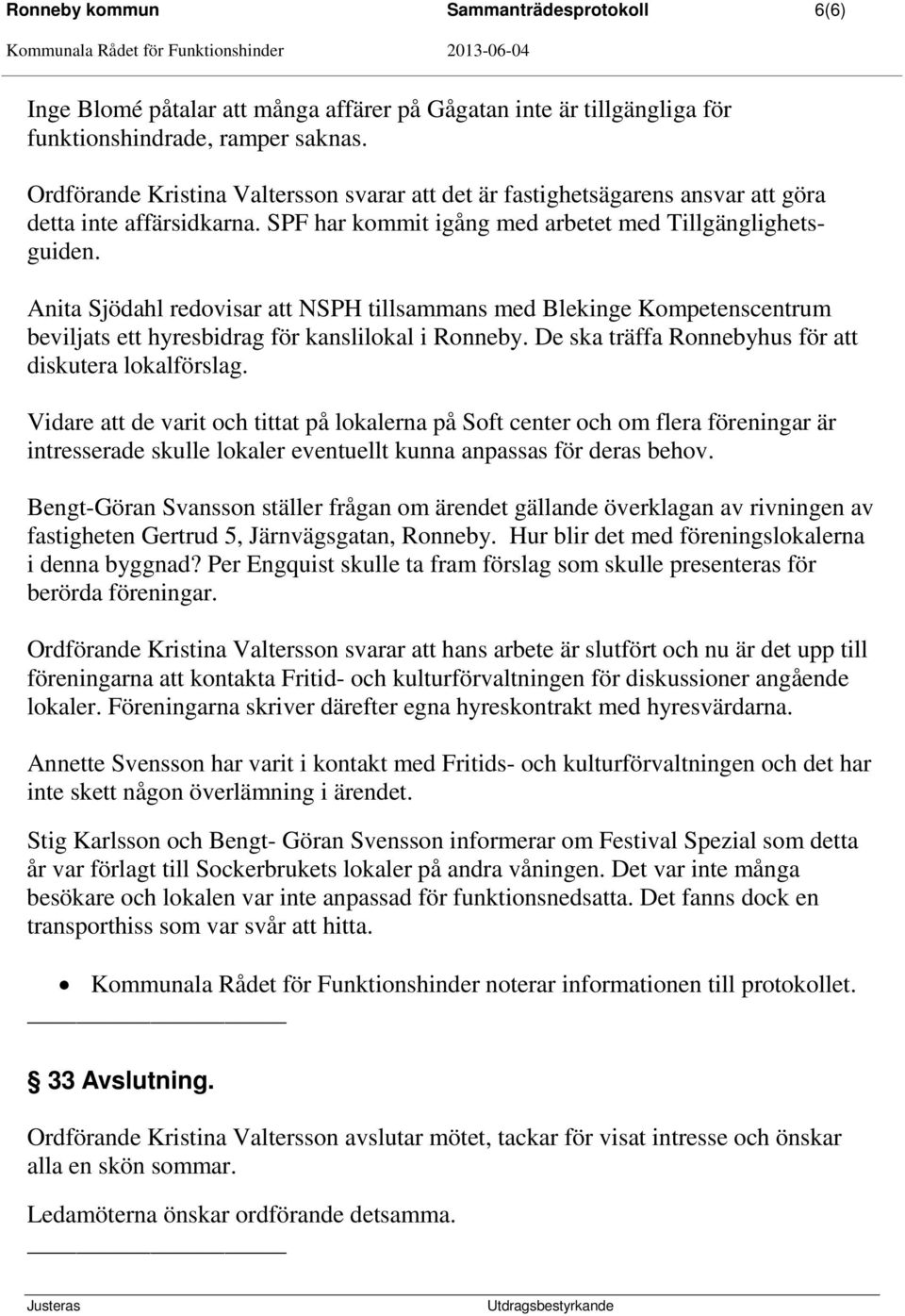 Anita Sjödahl redovisar att NSPH tillsammans med Blekinge Kompetenscentrum beviljats ett hyresbidrag för kanslilokal i Ronneby. De ska träffa Ronnebyhus för att diskutera lokalförslag.