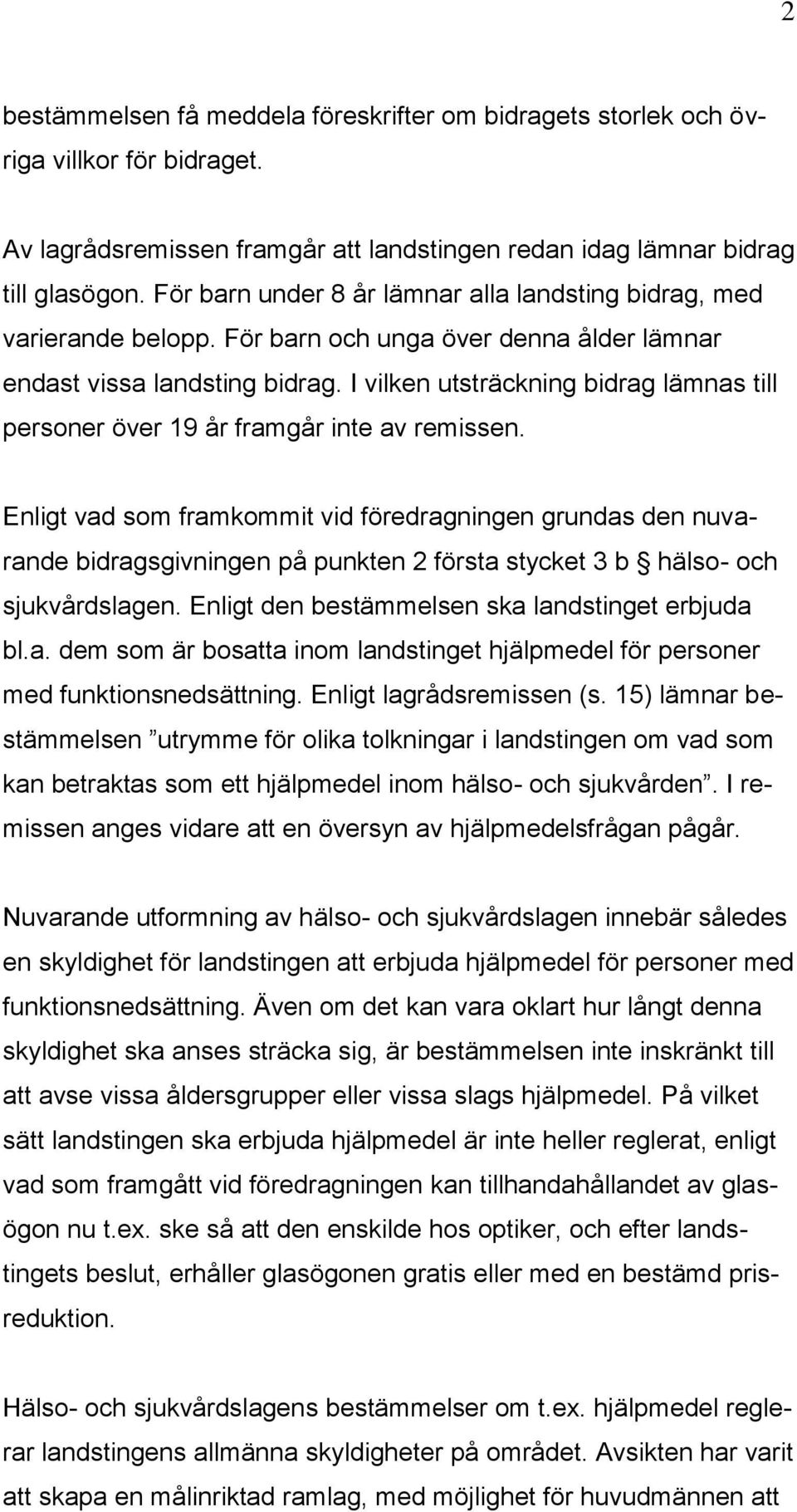 I vilken utsträckning bidrag lämnas till personer över 19 år framgår inte av remissen.