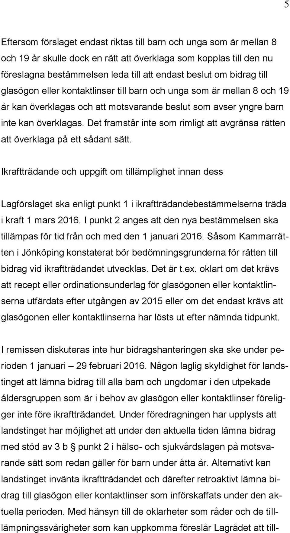 Det framstår inte som rimligt att avgränsa rätten att överklaga på ett sådant sätt.