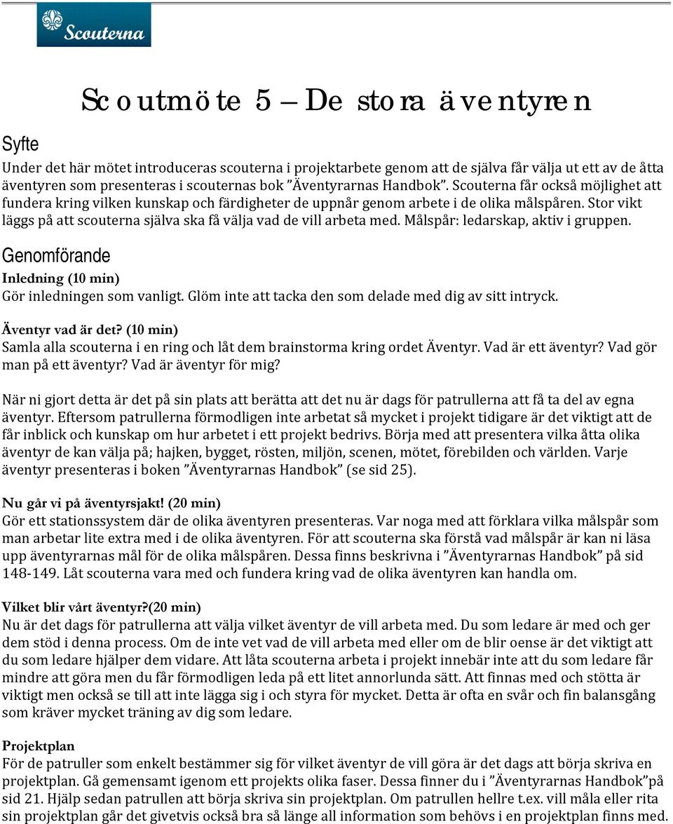 Stor vikt läggs på att scouterna själva ska få välja vad de vill arbeta med. Målspår: ledarskap, aktiv i gruppen. Genomförande Inledning (10 min) Gör inledningen som vanligt.