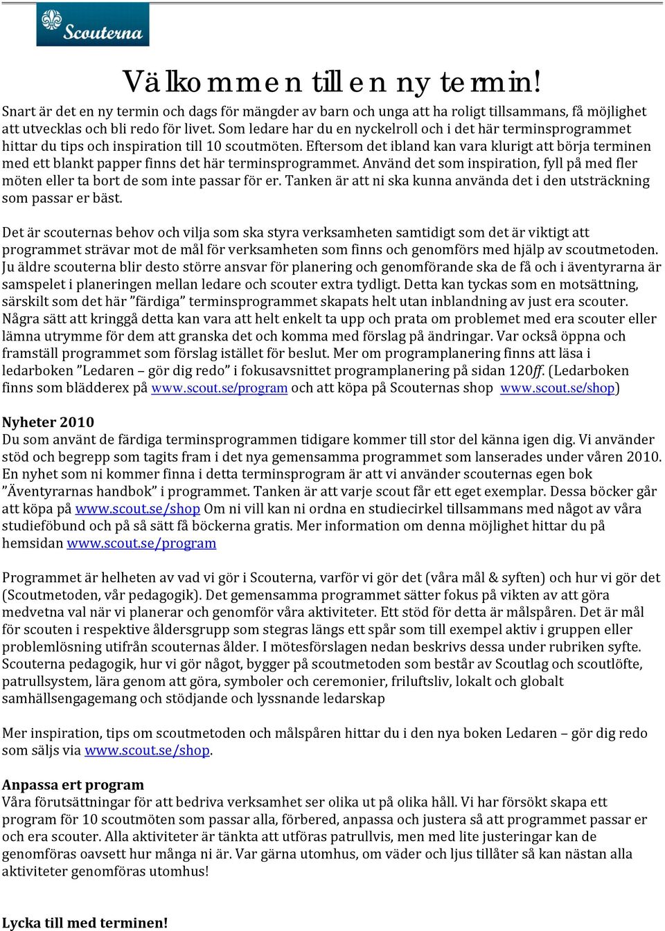 Eftersom det ibland kan vara klurigt att börja terminen med ett blankt papper finns det här terminsprogrammet.