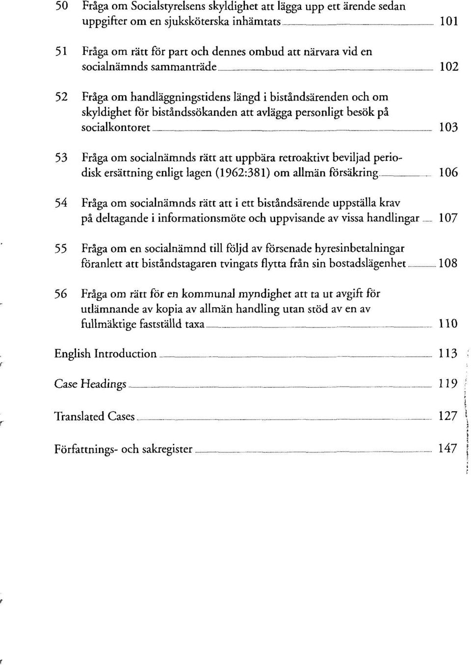 uppbära retroaktivt beviljad periodisk ersättning enligt lagen (1962:381) om allmän försäkring 106 54 Fräga om socialnämnds rätt att i ett biständsärende uppställa krav pä deltagande i