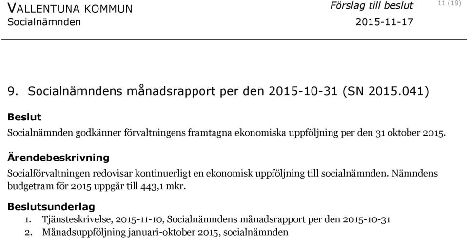 Socialförvaltningen redovisar kontinuerligt en ekonomisk uppföljning till socialnämnden.