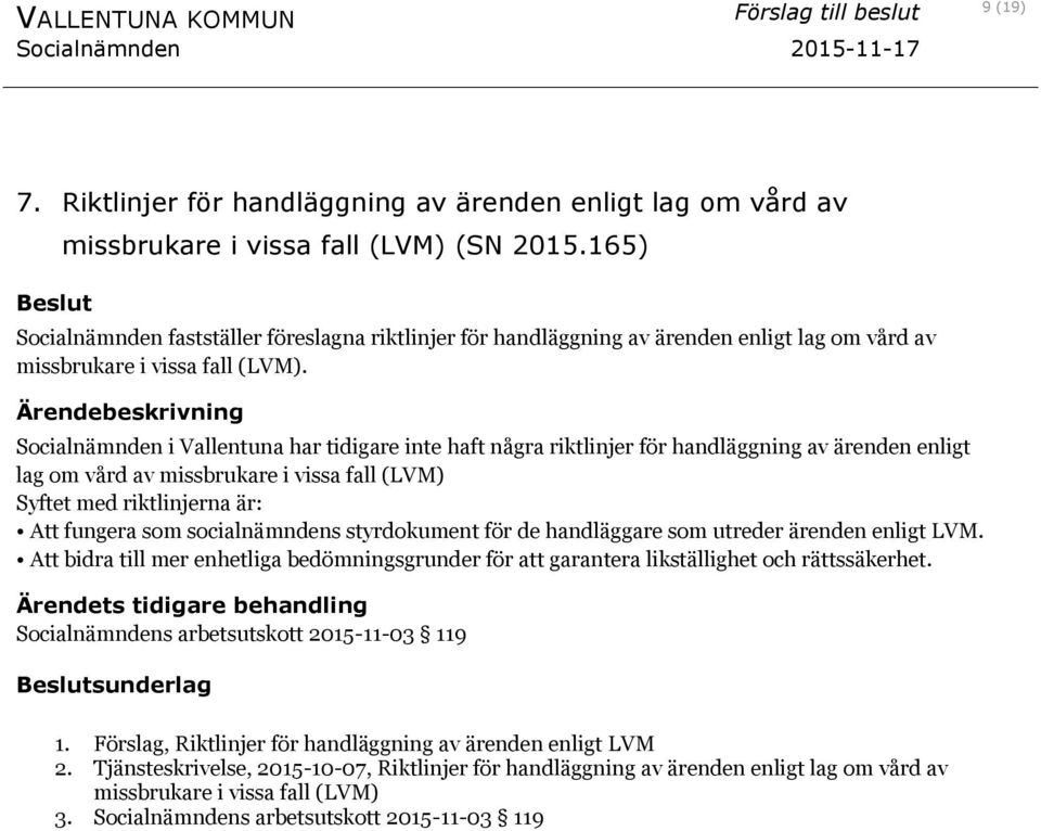 Socialnämnden i Vallentuna har tidigare inte haft några riktlinjer för handläggning av ärenden enligt lag om vård av missbrukare i vissa fall (LVM) Syftet med riktlinjerna är: Att fungera som