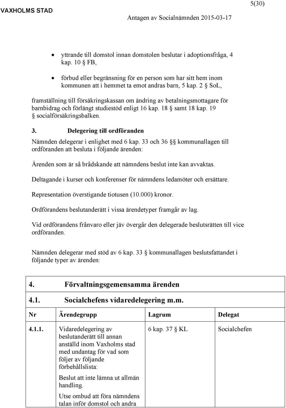 Delegering till ordföranden Nämnden delegerar i enlighet med 6 kap.