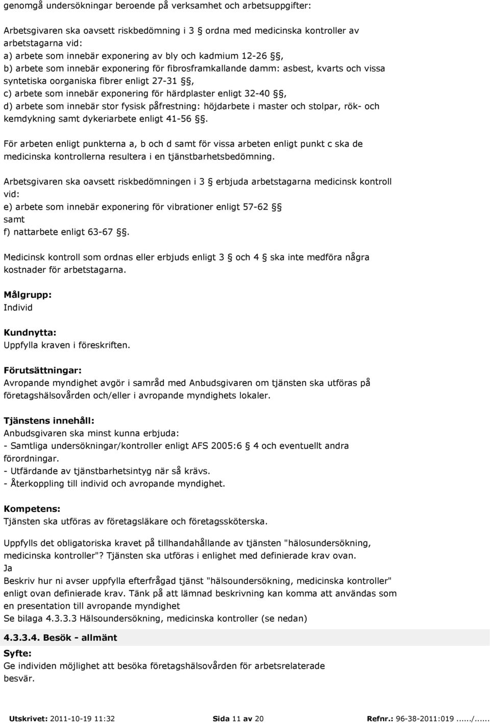härdplaster enligt 32-40, d) arbete som innebär stor fysisk påfrestning: höjdarbete i master och stolpar, rök- och kemdykning samt dykeriarbete enligt 41-56.