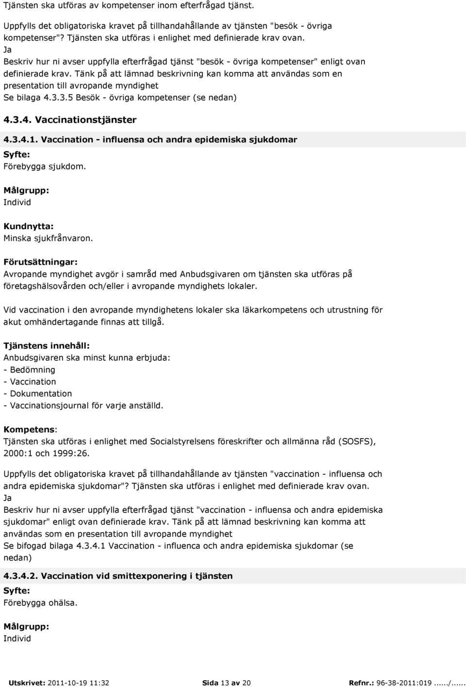 Tänk på att lämnad beskrivning kan komma att användas som en presentation till avropande myndighet Se bilaga 4.3.3.5 Besök - övriga kompetenser (se nedan) 4.3.4. Vaccinationstjänster 4.3.4.1.