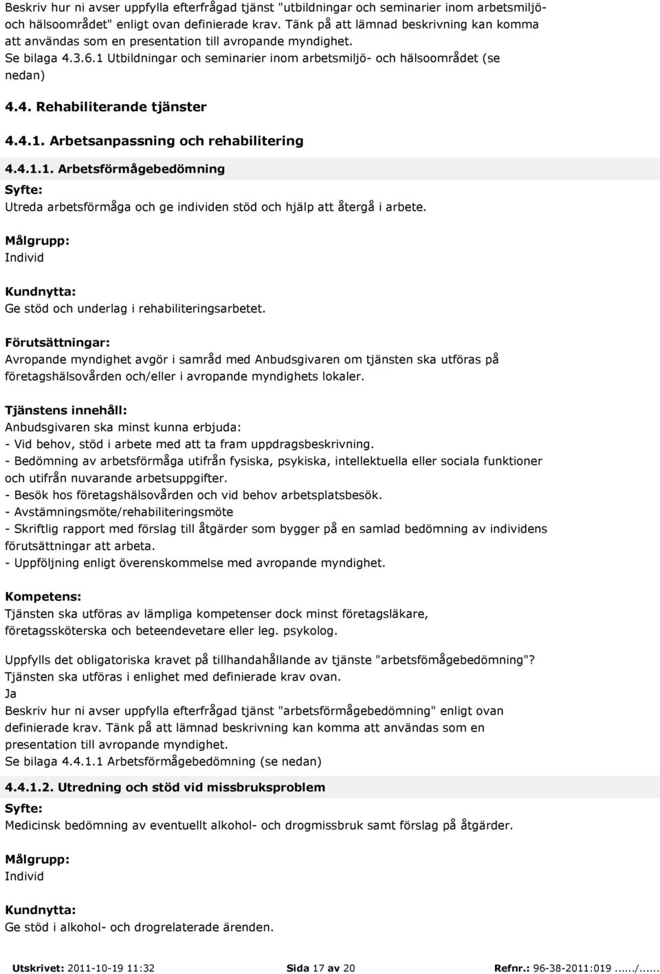 4.1. Arbetsanpassning och rehabilitering 4.4.1.1. Arbetsförmågebedömning Utreda arbetsförmåga och ge individen stöd och hjälp att återgå i arbete.