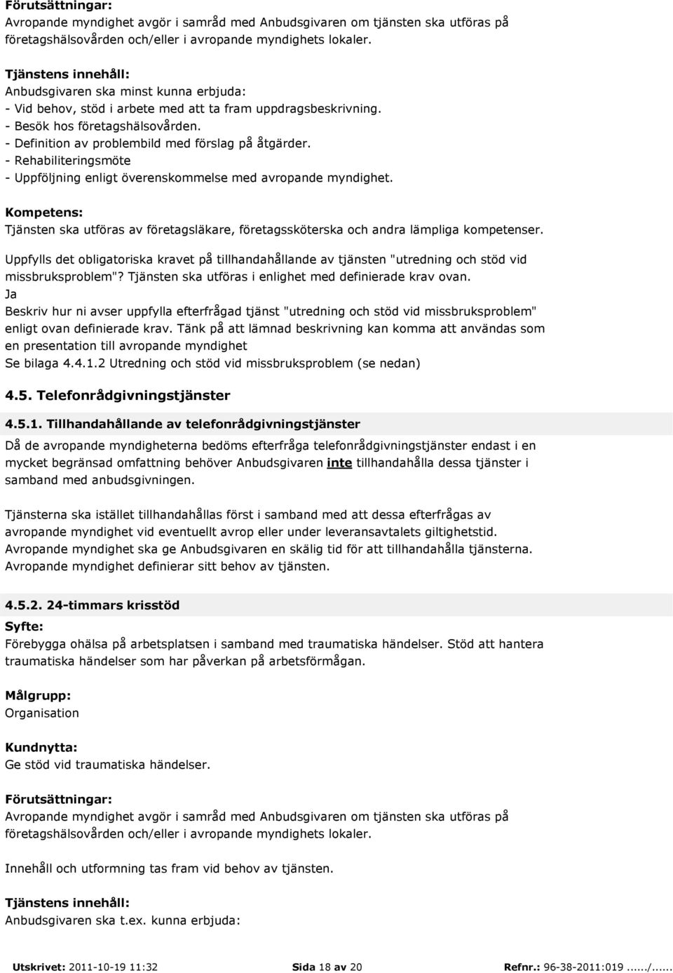 Kompetens: Tjänsten ska utföras av företagsläkare, företagssköterska och andra lämpliga kompetenser.