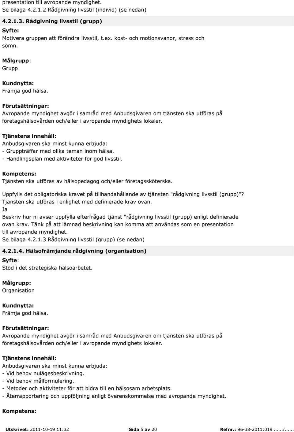 - Handlingsplan med aktiviteter för god livsstil. Kompetens: Tjänsten ska utföras av hälsopedagog och/eller företagssköterska.