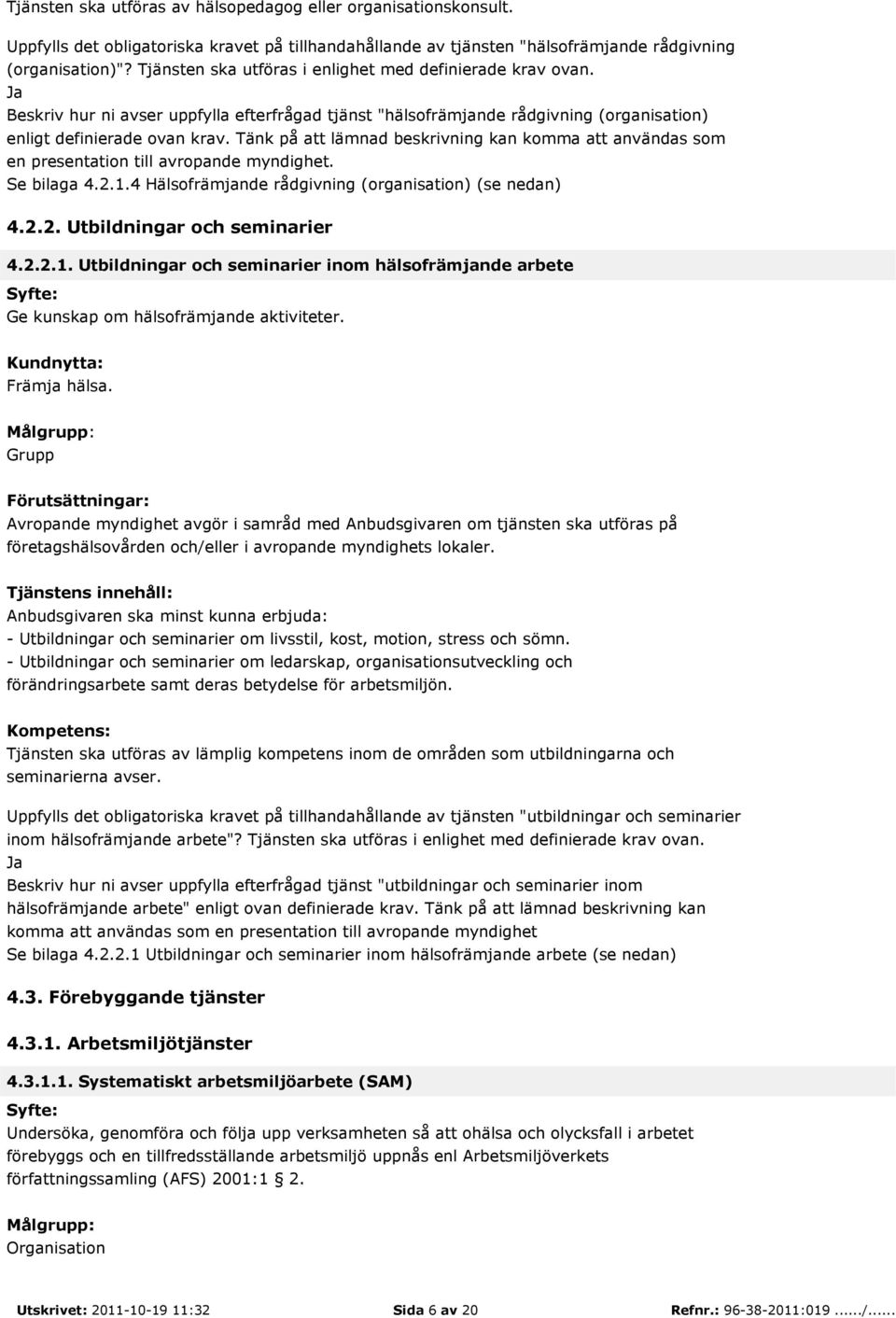 Tänk på att lämnad beskrivning kan komma att användas som en presentation till avropande myndighet. Se bilaga 4.2.1.4 Hälsofrämjande rådgivning (organisation) (se nedan) 4.2.2. Utbildningar och seminarier 4.