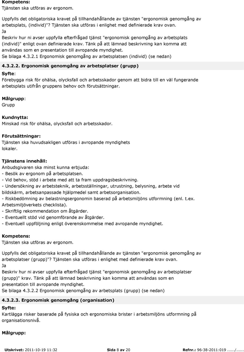 Tänk på att lämnad beskrivning kan komma att användas som en presentation till avropande myndighet. Se bilaga 4.3.2.