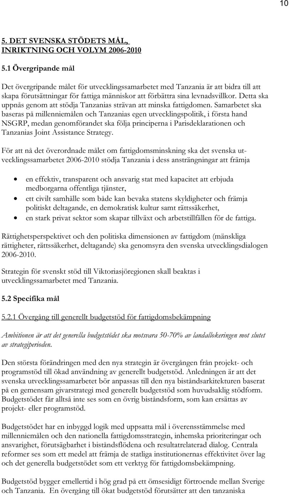 Detta ska uppnås genom att stödja Tanzanias strävan att minska fattigdomen.