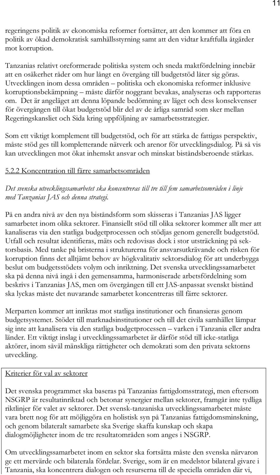 Utvecklingen inom dessa områden politiska och ekonomiska reformer inklusive korruptionsbekämpning måste därför noggrant bevakas, analyseras och rapporteras om.