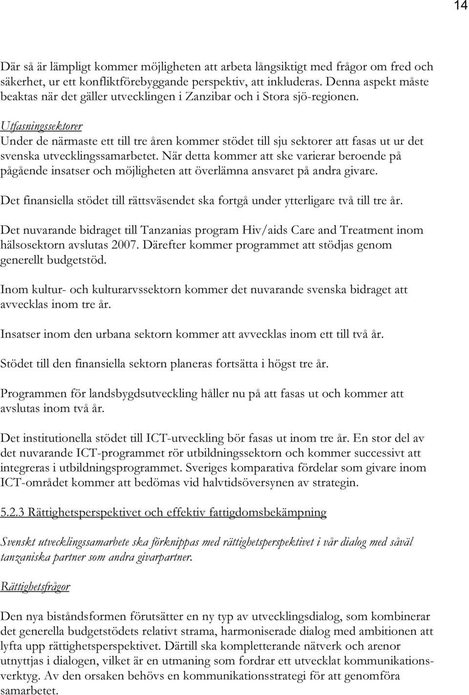 Utfasningssektorer Under de närmaste ett till tre åren kommer stödet till sju sektorer att fasas ut ur det svenska utvecklingssamarbetet.