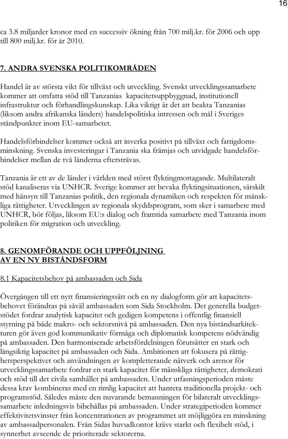 Lika viktigt är det att beakta Tanzanias (liksom andra afrikanska länders) handelspolitiska intressen och mål i Sveriges ståndpunkter inom EU-samarbetet.