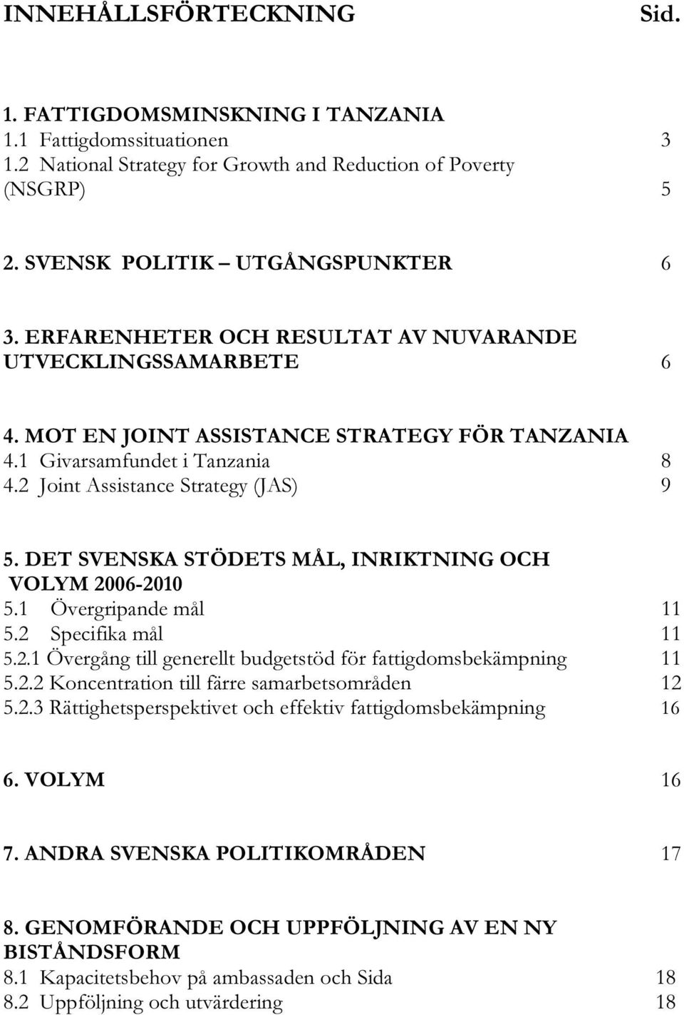 DET SVENSKA STÖDETS MÅL, INRIKTNING OCH VOLYM 2006-2010 5.1 Övergripande mål 11 5.2 Specifika mål 11 5.2.1 Övergång till generellt budgetstöd för fattigdomsbekämpning 11 5.2.2 Koncentration till färre samarbetsområden 12 5.