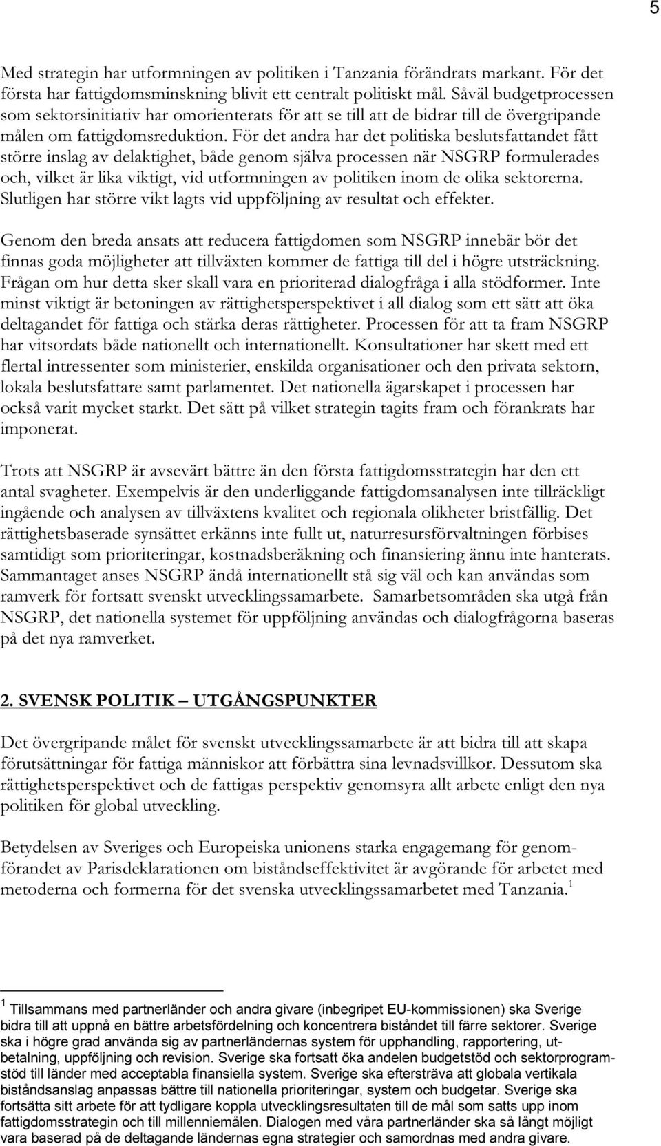För det andra har det politiska beslutsfattandet fått större inslag av delaktighet, både genom själva processen när NSGRP formulerades och, vilket är lika viktigt, vid utformningen av politiken inom