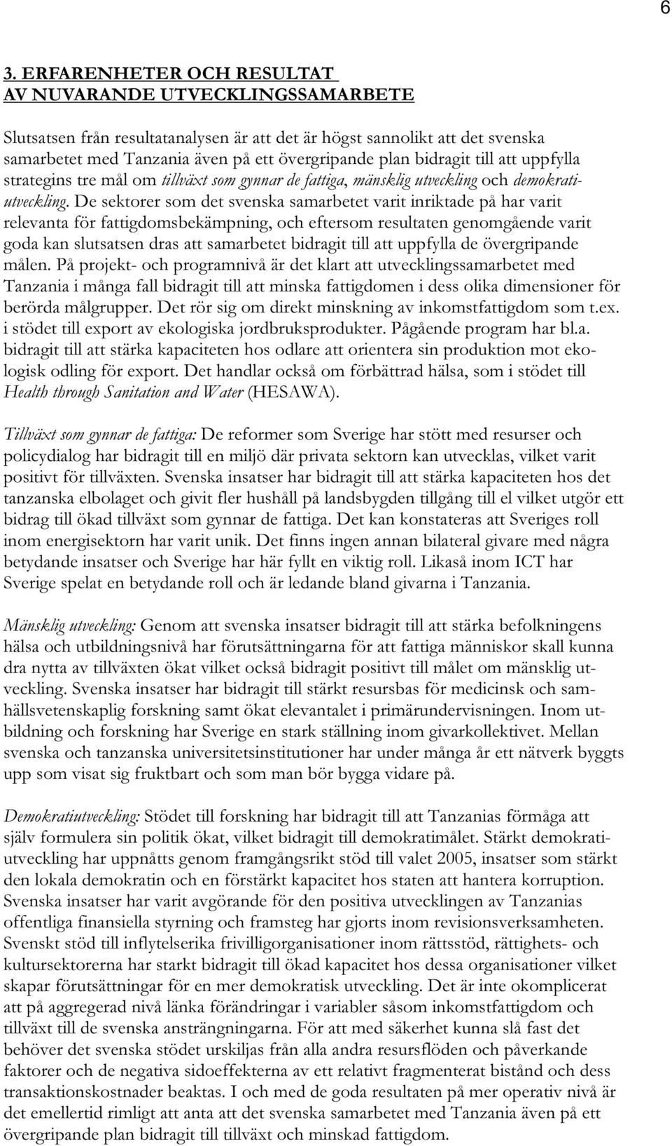 De sektorer som det svenska samarbetet varit inriktade på har varit relevanta för fattigdomsbekämpning, och eftersom resultaten genomgående varit goda kan slutsatsen dras att samarbetet bidragit till