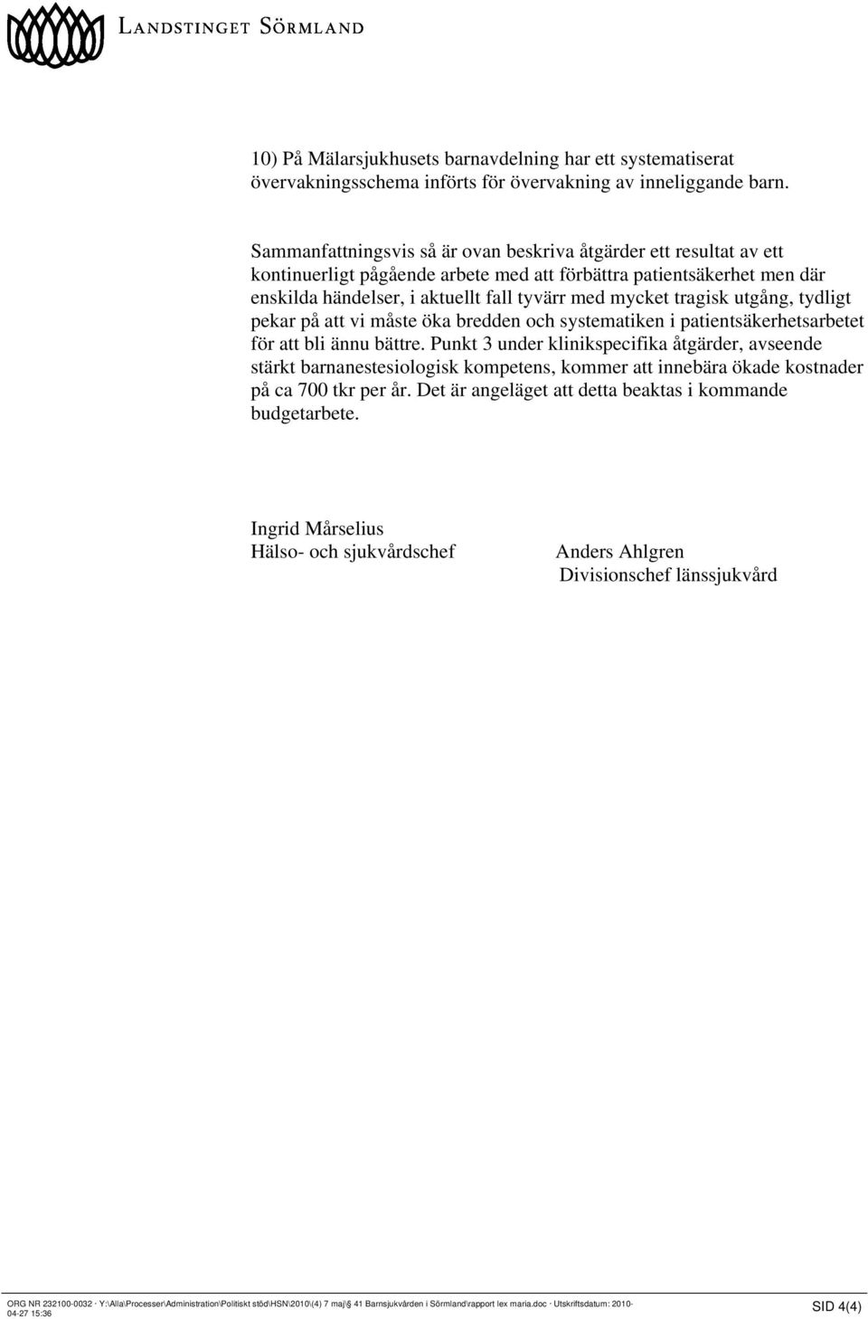 med mycket tragisk utgång, tydligt pekar på att vi måste öka bredden och systematiken i patientsäkerhetsarbetet för att bli ännu bättre.