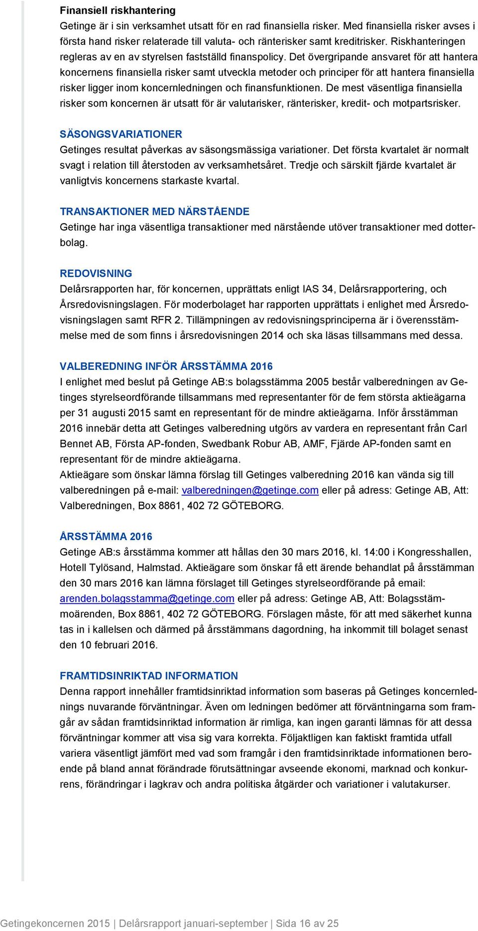 Det övergripande ansvaret för att hantera koncernens finansiella risker samt utveckla metoder och principer för att hantera finansiella risker ligger inom koncernledningen och finansfunktionen.