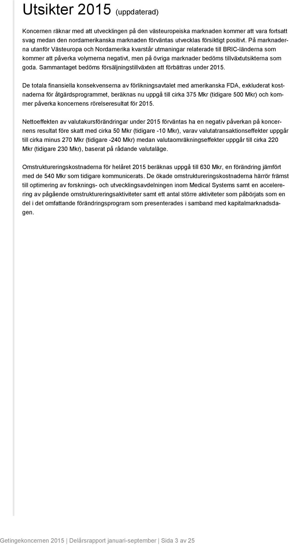 goda. Sammantaget bedöms försäljningstillväxten att förbättras under.