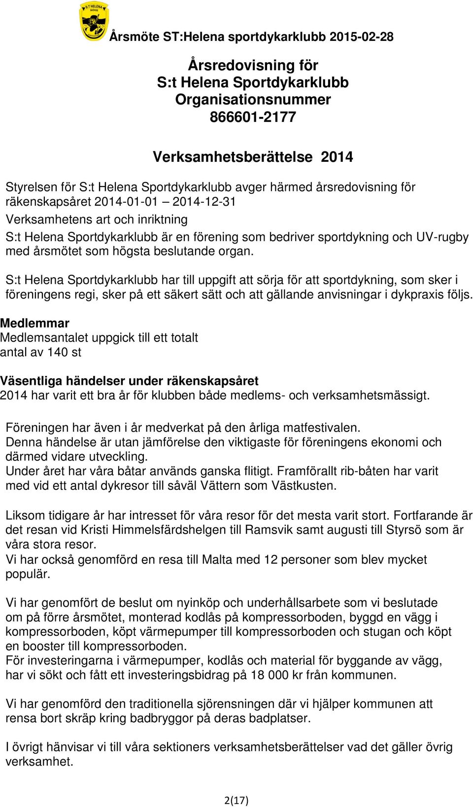 S:t Helena Sportdykarklubb har till uppgift att sörja för att sportdykning, som sker i föreningens regi, sker på ett säkert sätt och att gällande anvisningar i dykpraxis följs.