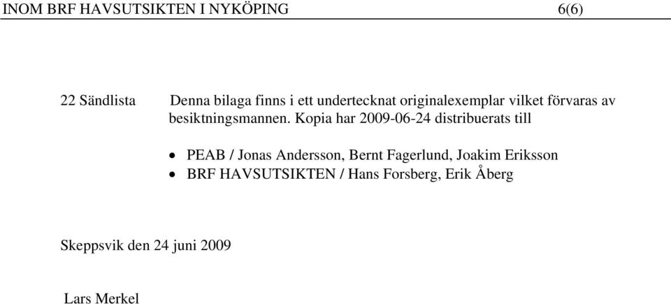 Kopia har 2009-06-24 distribuerats till PEAB / Jonas Andersson, Bernt Fagerlund,