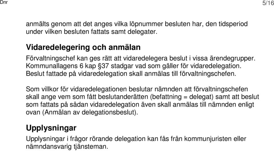 Beslut fattade på vidaredelegation skall anmälas till förvaltningschefen.