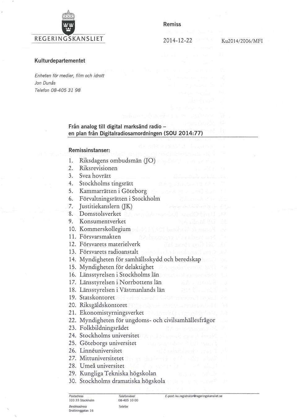Förvaltningsrätten i Stockholm 7. Justitiekanslern (JK) 8. Domstolsverket 9. Konsumentverket 10. Kommerskollegium 11. Försvarsmakten 12. Försvarets materielverk 13. Försvarets radioanstalt 14.