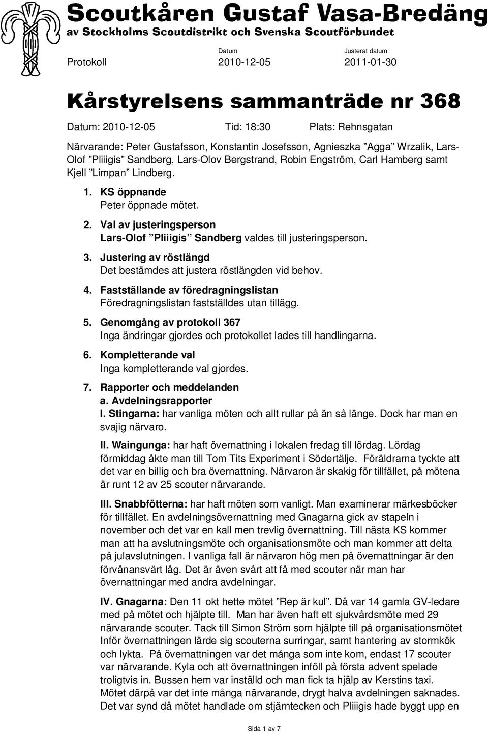Val av justeringsperson Lars-Olof Pliiigis Sandberg valdes till justeringsperson. 3. Justering av röstlängd Det bestämdes att justera röstlängden vid behov. 4.
