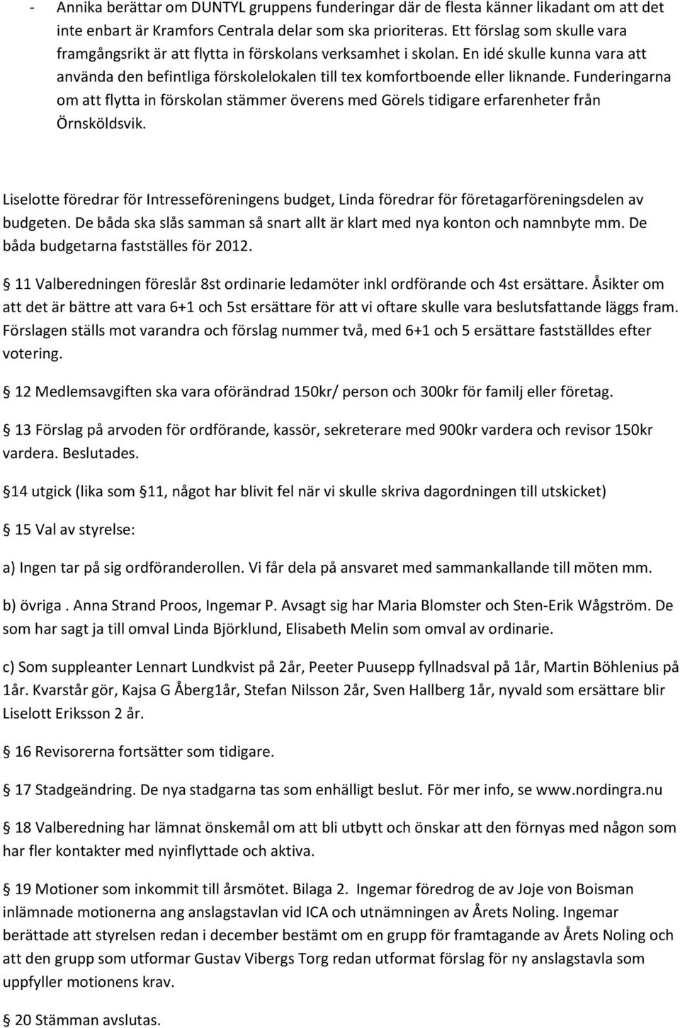 Funderingarna om att flytta in förskolan stämmer överens med Görels tidigare erfarenheter från Örnsköldsvik.