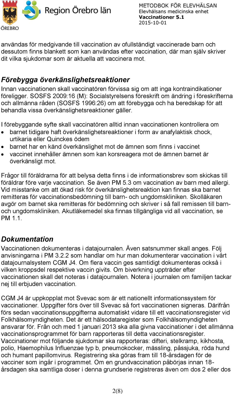 SOSFS 2009:16 (M): Socialstyrelsens föreskrift om ändring i föreskrifterna och allmänna råden (SOSFS 1996:26) om att förebygga och ha beredskap för att behandla vissa överkänslighetsreaktioner gäller.