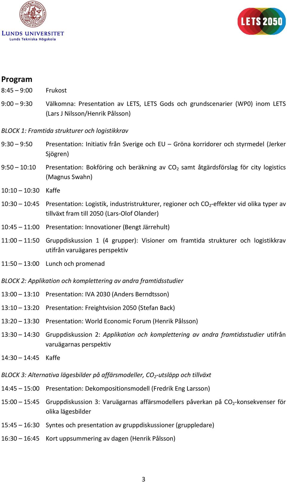 (Magnus Swahn) 10:10 10:30 Kaffe 10:30 10:45 Presentation: Logistik, industristrukturer, regioner och CO 2 effekter vid olika typer av tillväxt fram till 2050 (Lars Olof Olander) 10:45 11:00
