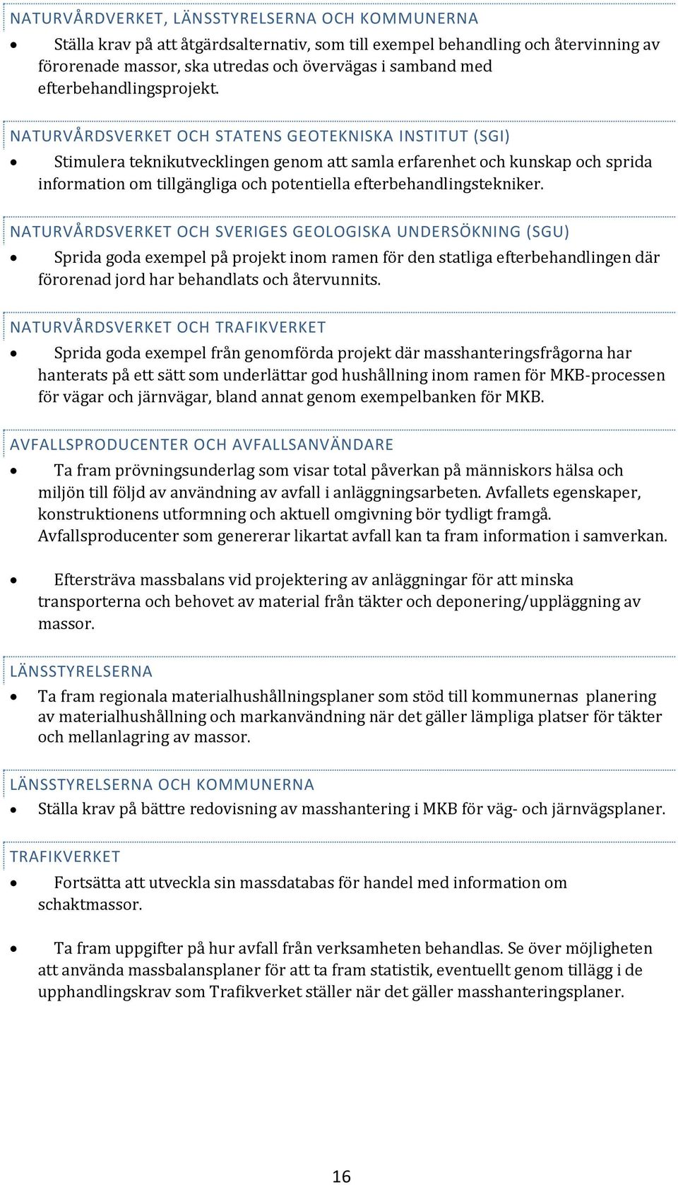 NATURVÅRDSVERKET OCH STATENS GEOTEKNISKA INSTITUT (SGI) Stimulera teknikutvecklingen genom att samla erfarenhet och kunskap och sprida information om tillgängliga och potentiella