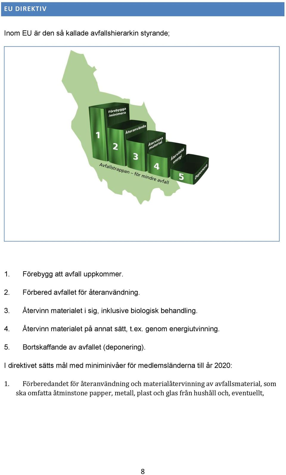 Bortskaffande av avfallet (deponering). I direktivet sätts mål med miniminivåer för medlemsländerna till år 2020: 1.