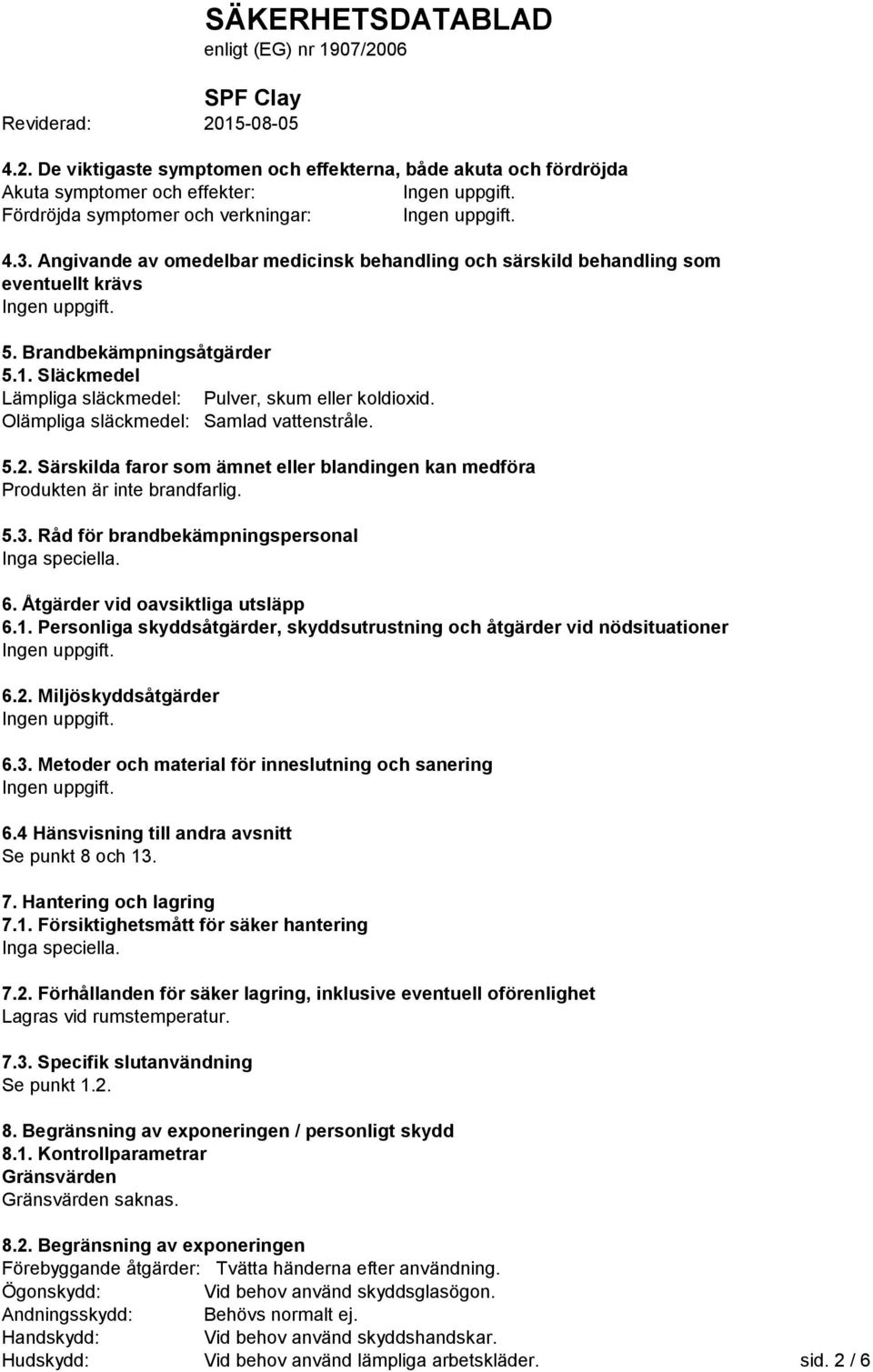 Olämpliga släckmedel: Samlad vattenstråle. 5.2. Särskilda faror som ämnet eller blandingen kan medföra Produkten är inte brandfarlig. 5.3. Råd för brandbekämpningspersonal Inga speciella. 6.
