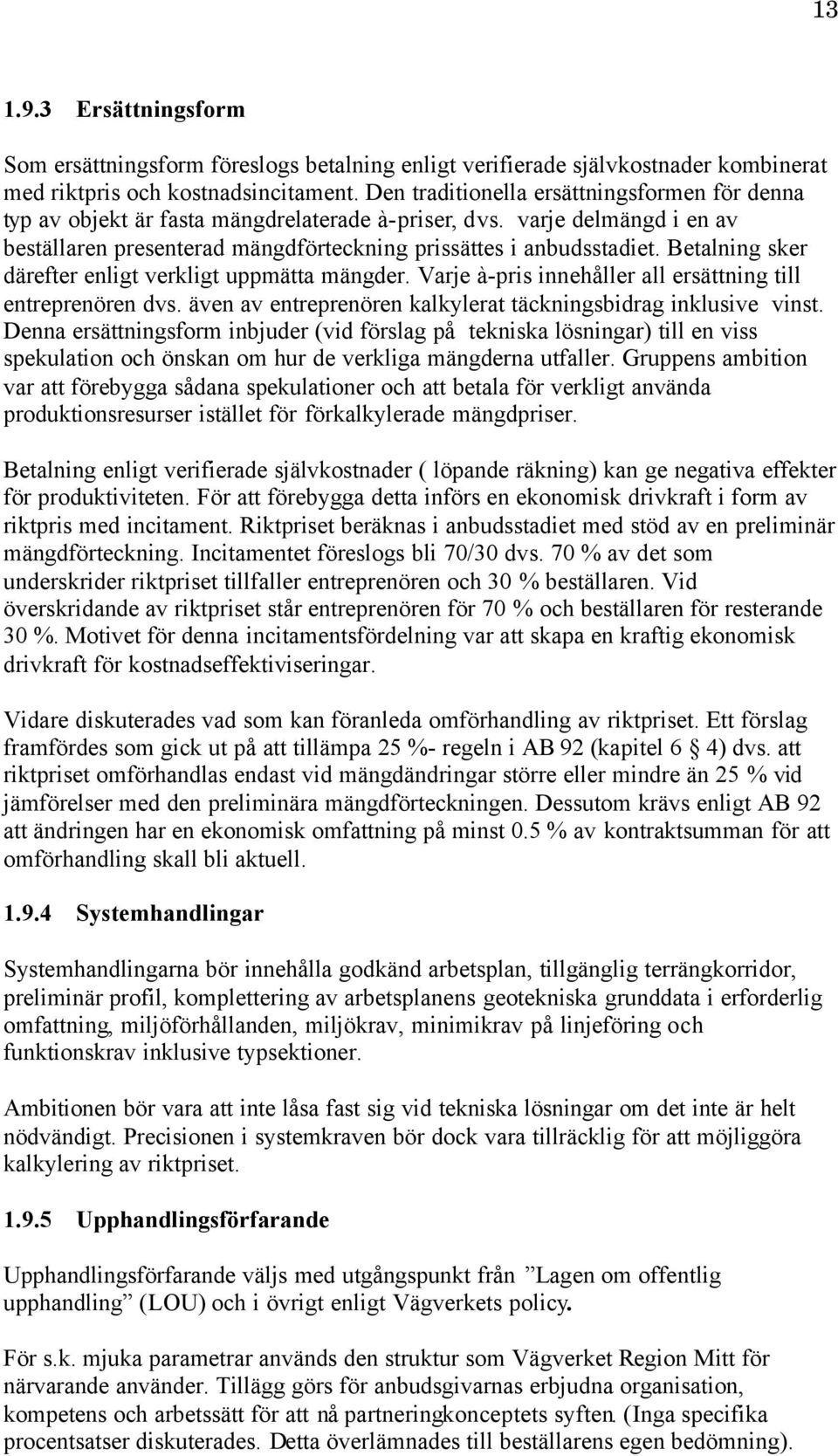 Betalning sker därefter enligt verkligt uppmätta mängder. Varje à-pris innehåller all ersättning till entreprenören dvs. även av entreprenören kalkylerat täckningsbidrag inklusive vinst.