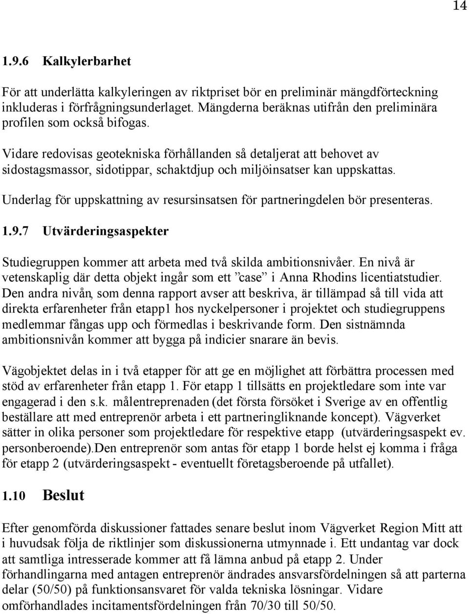 Vidare redovisas geotekniska förhållanden så detaljerat att behovet av sidostagsmassor, sidotippar, schaktdjup och miljöinsatser kan uppskattas.