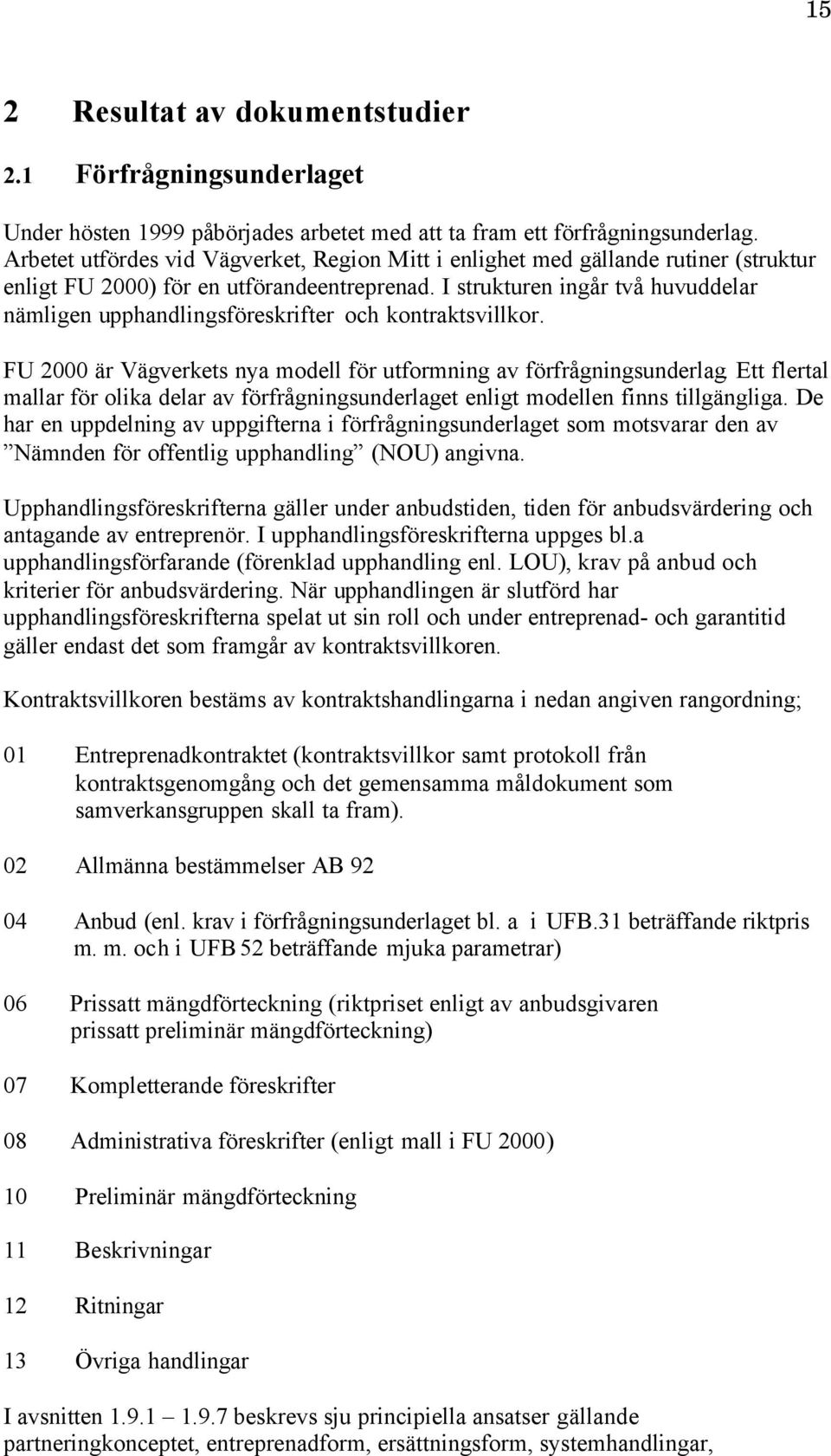 I strukturen ingår två huvuddelar nämligen upphandlingsföreskrifter och kontraktsvillkor. FU 2000 är Vägverkets nya modell för utformning av förfrågningsunderlag.