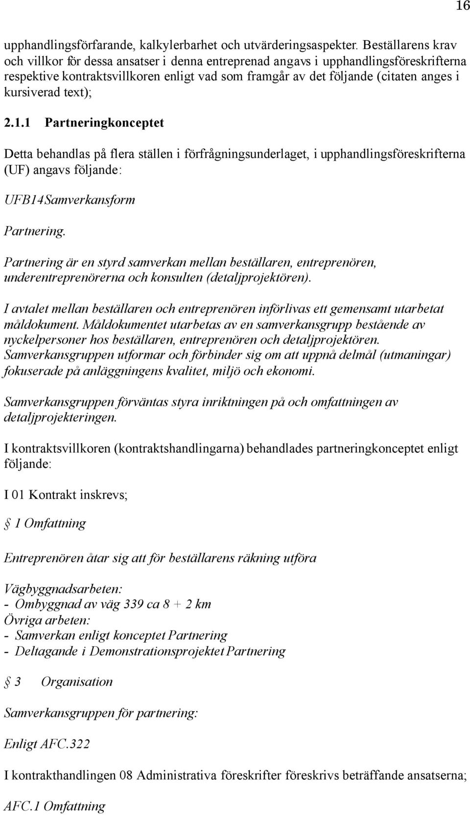 kursiverad text); 2.1.1 Partneringkonceptet Detta behandlas på flera ställen i förfrågningsunderlaget, i upphandlingsföreskrifterna (UF) angavs följande: UFB14Samverkansform Partnering.