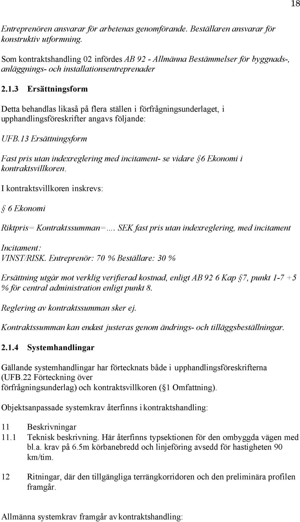 3 Ersättningsform Detta behandlas likaså på flera ställen i förfrågningsunderlaget, i upphandlingsföreskrifter angavs följande: UFB.